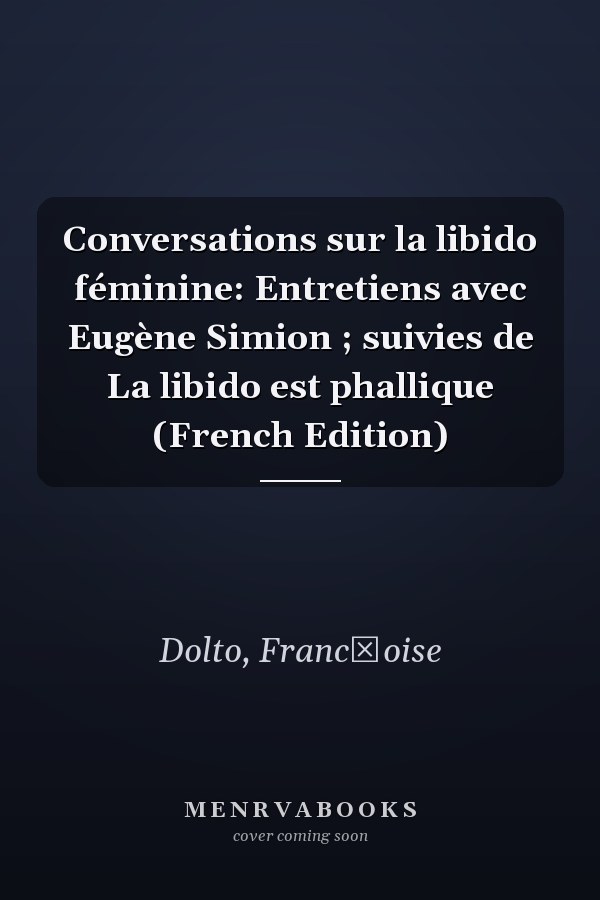 Conversations sur la libido féminine: Entretiens avec Eugène Simion ; suivies de La libido est phallique (French Edition)