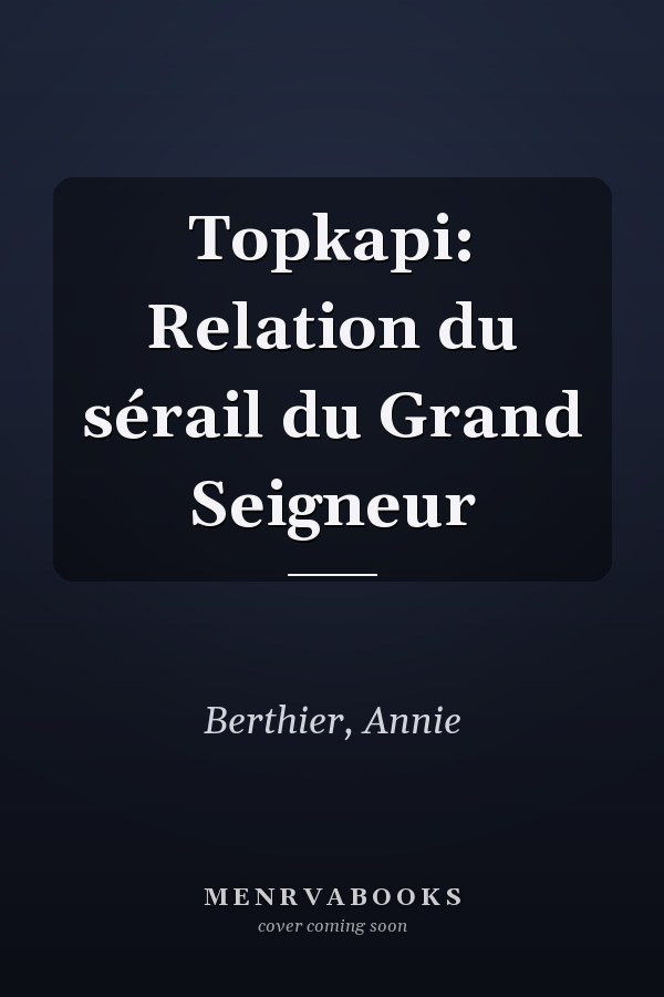 Topkapi: Relation du sérail du Grand Seigneur