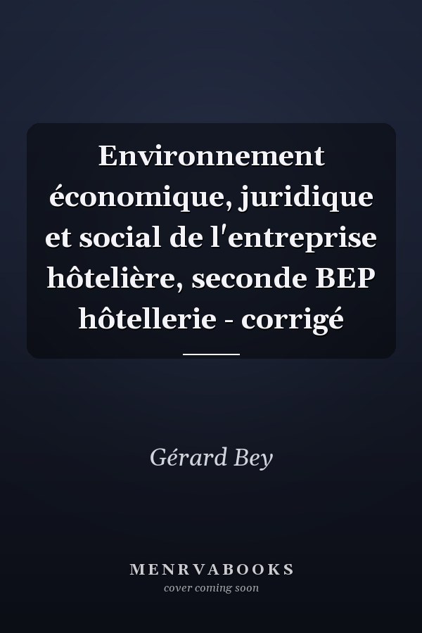 Environnement économique, juridique et social de l'entreprise hôtelière, seconde BEP hôtellerie - corrigé