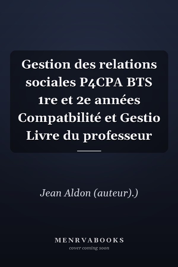 Gestion des relations sociales P4CPA BTS 1re et 2e années Compatbilité et Gestio Livre du professeur