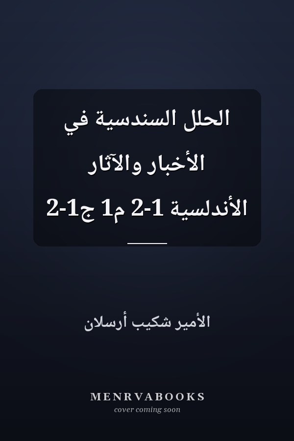 الحلل السندسية في الأخبار والآثار الأندلسية 1-2 م1 ج1-2