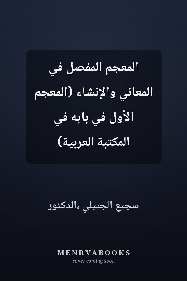 المعجم المفصل في المعاني والإنشاء (المعجم الأول في بابه في المكتبة العربية)
