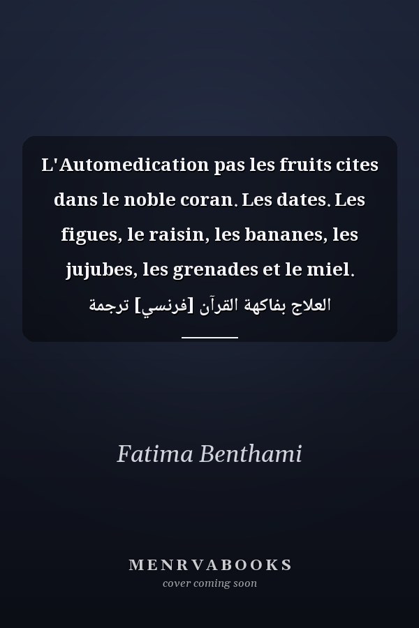 L'Automedication pas les fruits cites dans le noble coran. Les dates. Les figues, le raisin, les bananes, les jujubes, les grenades et le miel. العلاج بفاكهة القرآن [فرنسي] ترجمة