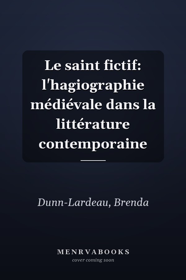 Le saint fictif: l'hagiographie médiévale dans la littérature contemporaine
