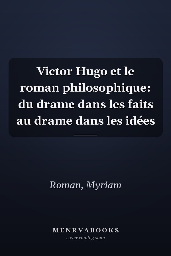 Victor Hugo et le roman philosophique: du drame dans les faits au drame dans les idées