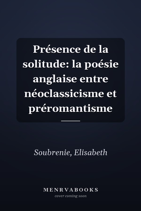 Présence de la solitude: la poésie anglaise entre néoclassicisme et préromantisme