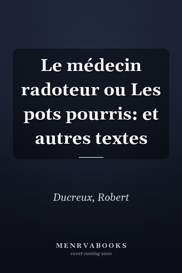 Le médecin radoteur ou Les pots pourris: et autres textes