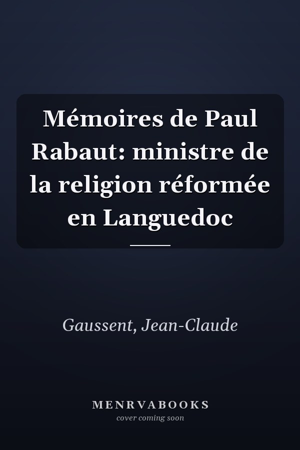 Mémoires de Paul Rabaut: ministre de la religion réformée en Languedoc