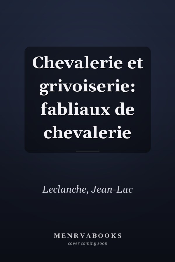 Chevalerie et grivoiserie: fabliaux de chevalerie