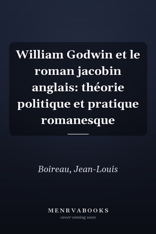 William Godwin et le roman jacobin anglais: théorie politique et pratique romanesque