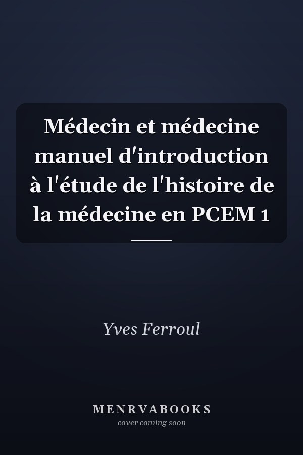 Médecin et médecine manuel d'introduction à l'étude de l'histoire de la médecine en PCEM 1