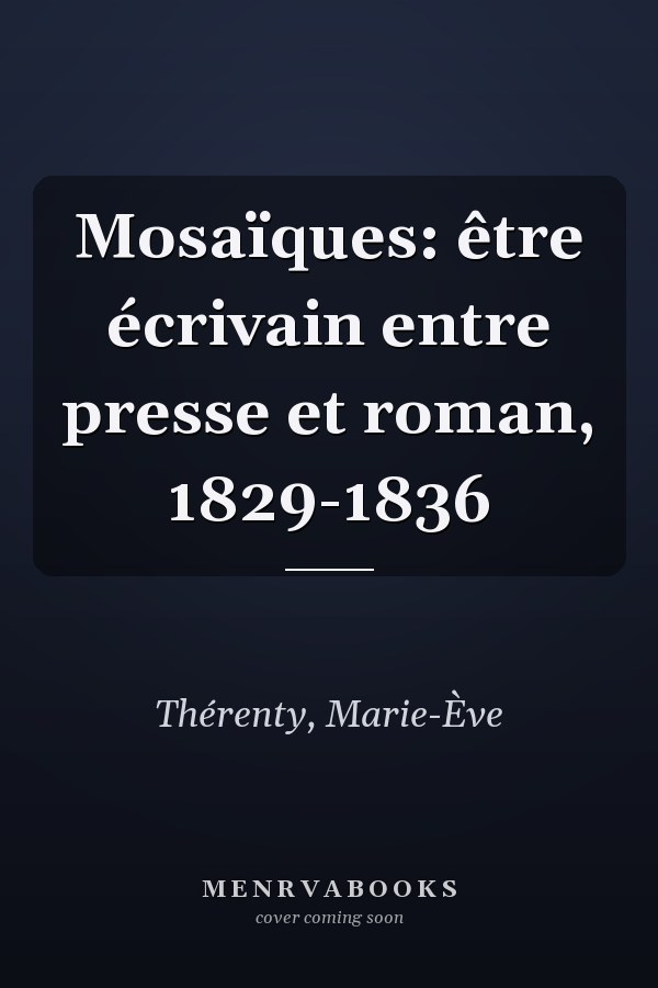 Mosaïques: être écrivain entre presse et roman, 1829-1836