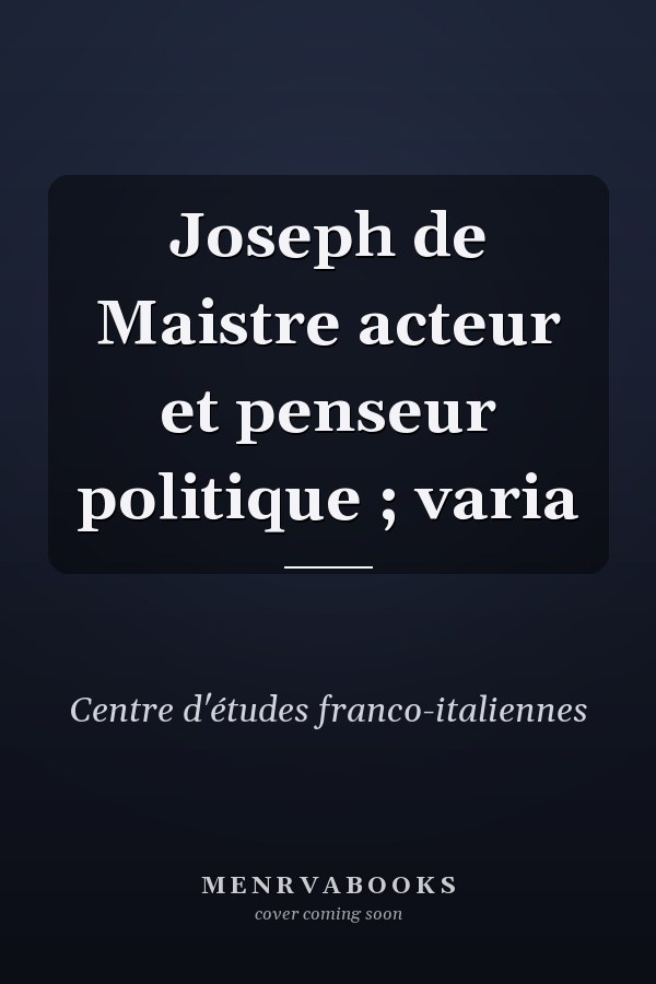 Joseph de Maistre acteur et penseur politique ; varia