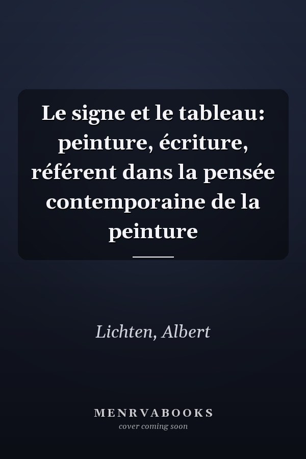 Le signe et le tableau: peinture, écriture, référent dans la pensée contemporaine de la peinture