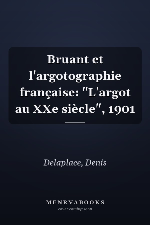 Bruant et l'argotographie française: "L'argot au XXe siècle", 1901