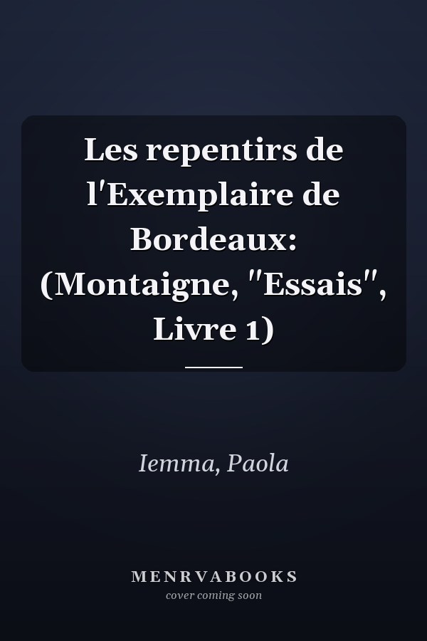 Les repentirs de l'Exemplaire de Bordeaux: (Montaigne, "Essais", Livre 1)