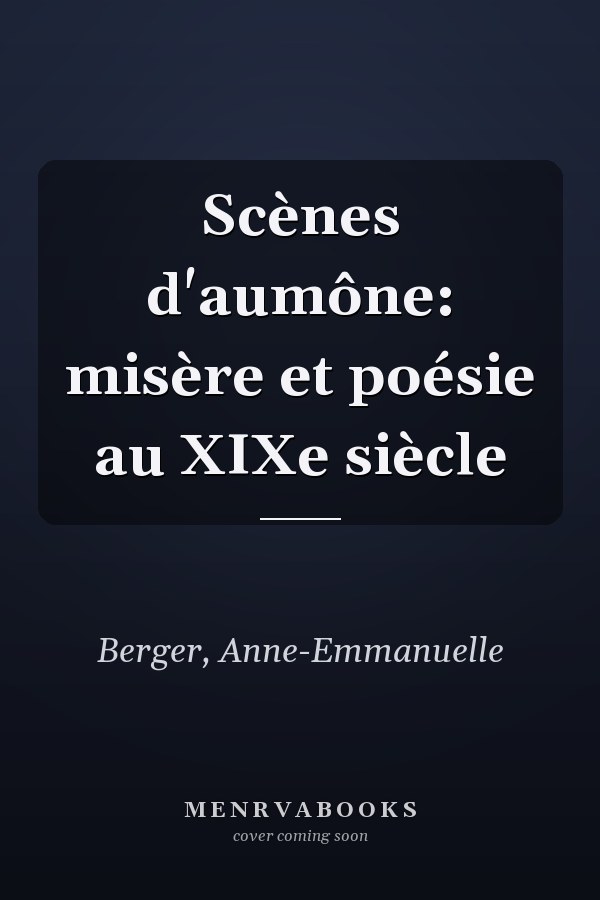 Scènes d'aumône: misère et poésie au XIXe siècle