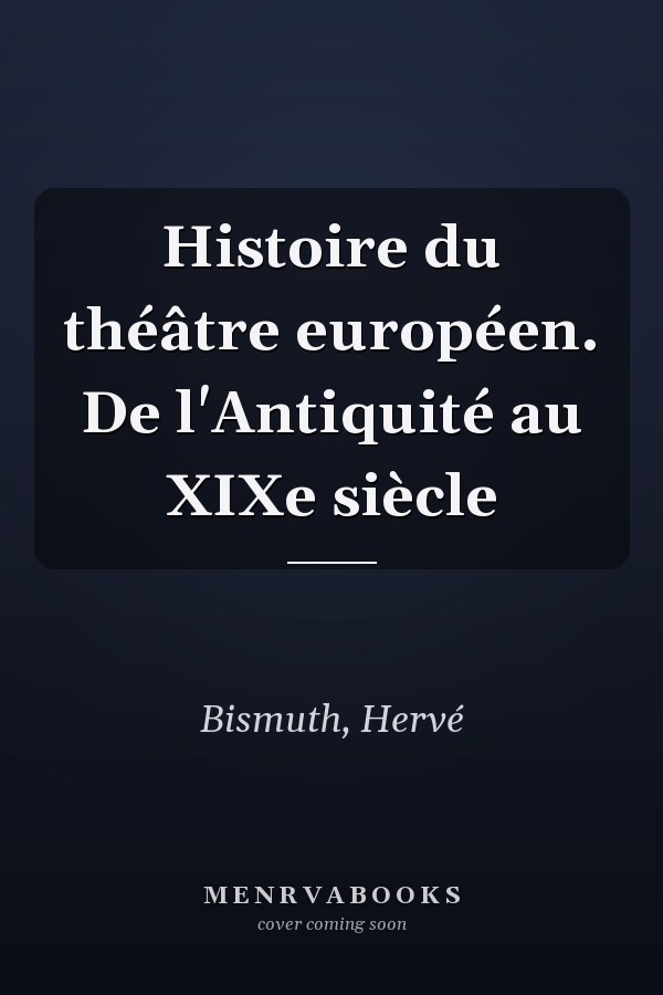 Histoire du théâtre européen. De l'Antiquité au XIXe siècle