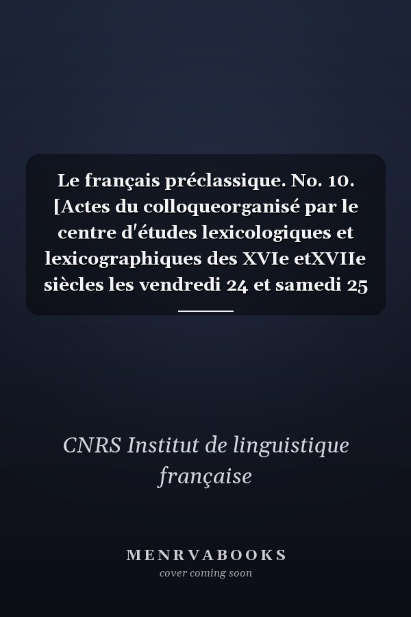 Le français préclassique. No. 10. [Actes du colloqueorganisé par le centre d'études lexicologiques et lexicographiques des XVIe etXVIIe siècles les vendredi 24 et samedi 25 juin 2005]: 1500-1650