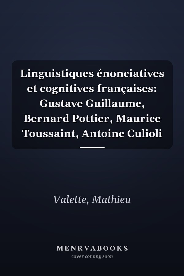Linguistiques énonciatives et cognitives françaises: Gustave Guillaume, Bernard Pottier, Maurice Toussaint, Antoine Culioli