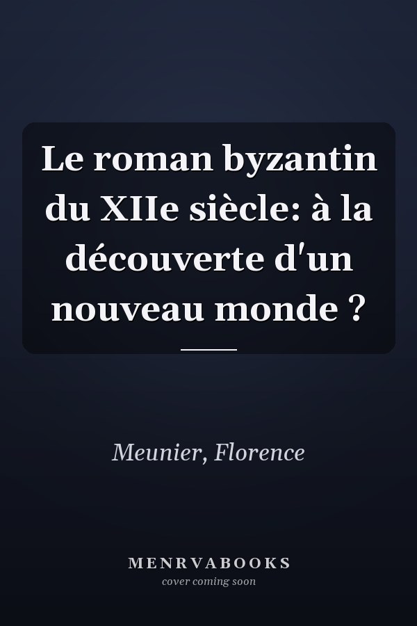 Le roman byzantin du XIIe siècle: à la découverte d'un nouveau monde ?