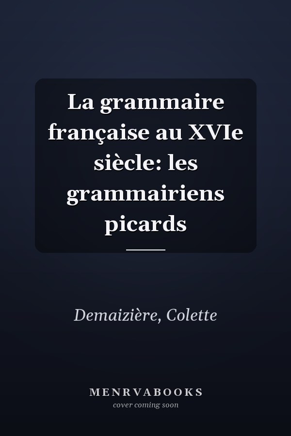 La grammaire française au XVIe siècle: les grammairiens picards
