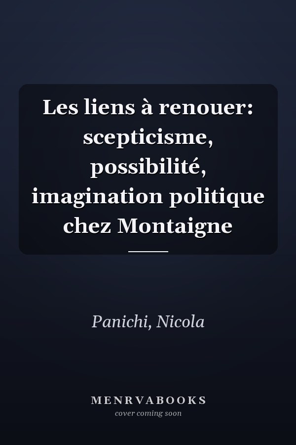 Les liens à renouer: scepticisme, possibilité, imagination politique chez Montaigne