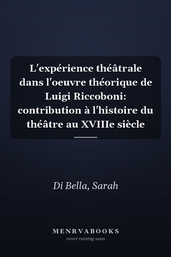 L'expérience théâtrale dans l'oeuvre théorique de Luigi Riccoboni: contribution à l'histoire du théâtre au XVIIIe siècle