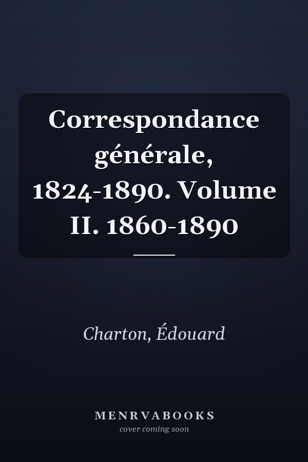 Correspondance générale, 1824-1890. Volume II. 1860-1890