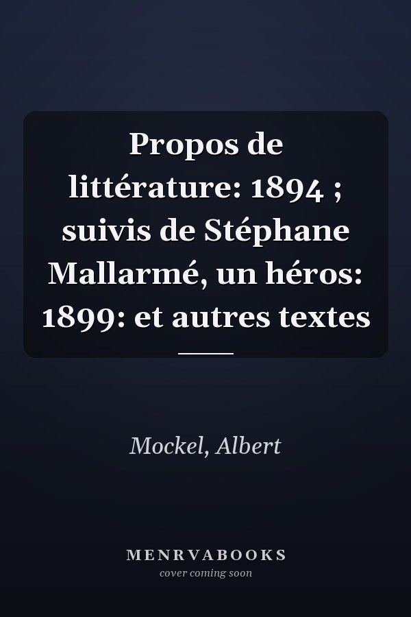 Propos de littérature: 1894 ; suivis de Stéphane Mallarmé, un héros: 1899: et autres textes