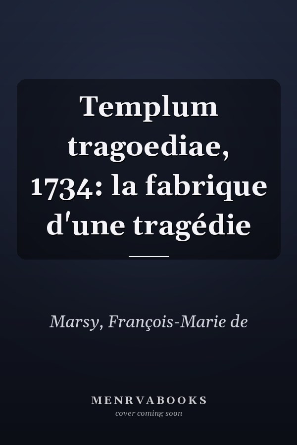 Templum tragoediae, 1734: la fabrique d'une tragédie