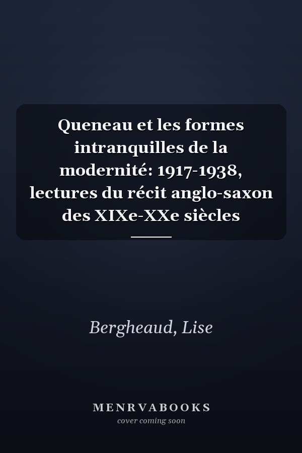 Queneau et les formes intranquilles de la modernité: 1917-1938, lectures du récit anglo-saxon des XIXe-XXe siècles