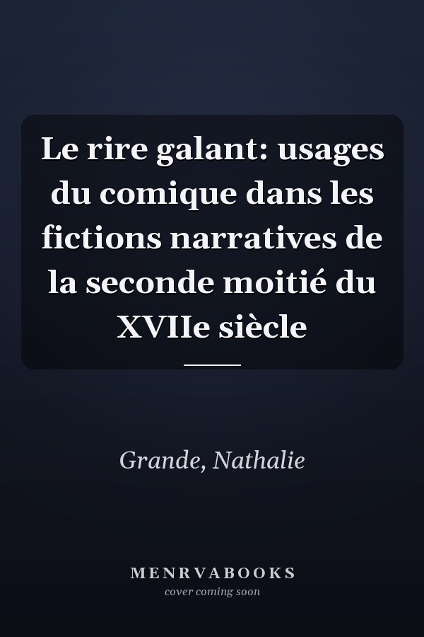 Le rire galant: usages du comique dans les fictions narratives de la seconde moitié du XVIIe siècle