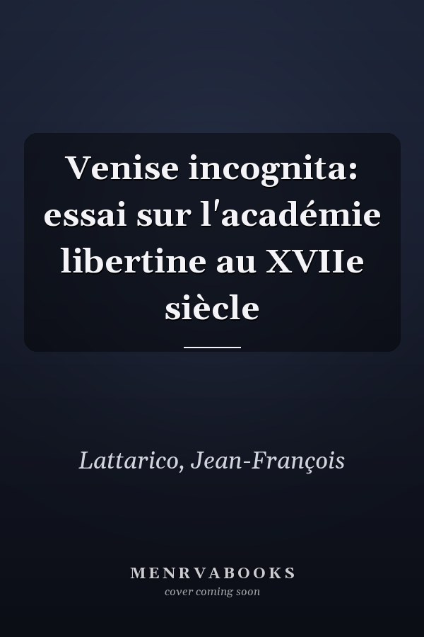 Venise incognita: essai sur l'académie libertine au XVIIe siècle