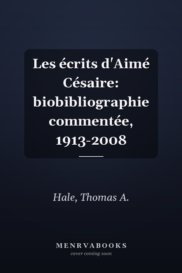 Les écrits d'Aimé Césaire: biobibliographie commentée, 1913-2008