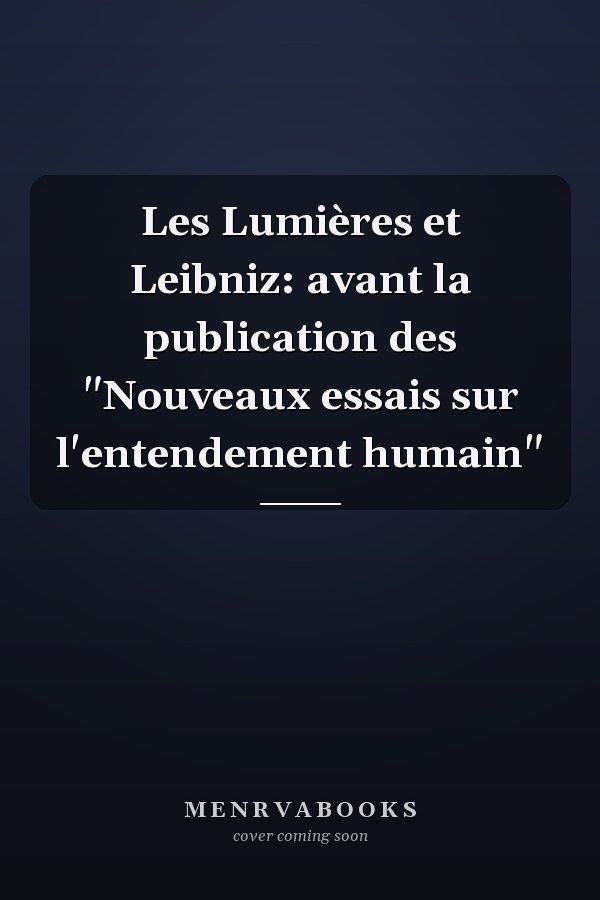 Les Lumières et Leibniz: avant la publication des "Nouveaux essais sur l'entendement humain"