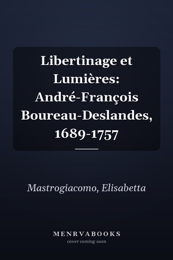 Libertinage et Lumières: André-François Boureau-Deslandes, 1689-1757