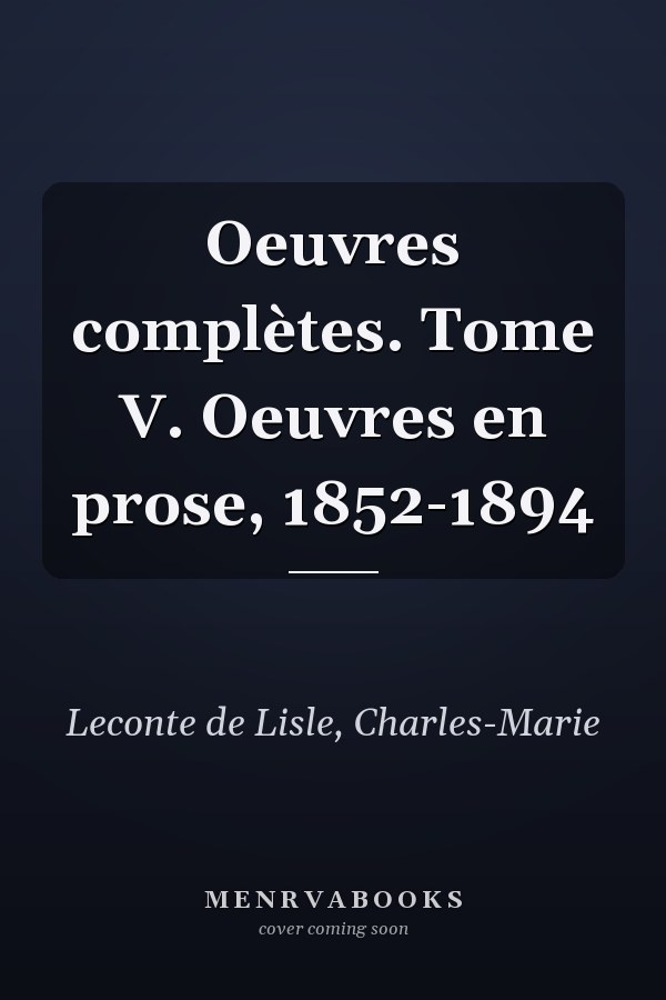 Oeuvres complètes. Tome V. Oeuvres en prose, 1852-1894