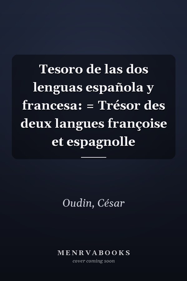 Tesoro de las dos lenguas española y francesa: = Trésor des deux langues françoise et espagnolle