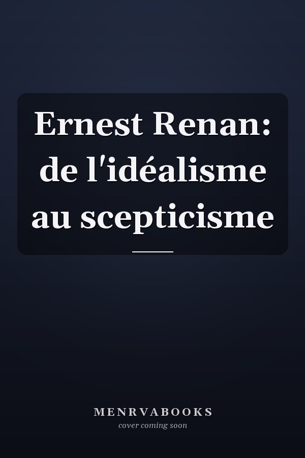 Ernest Renan: de l'idéalisme au scepticisme