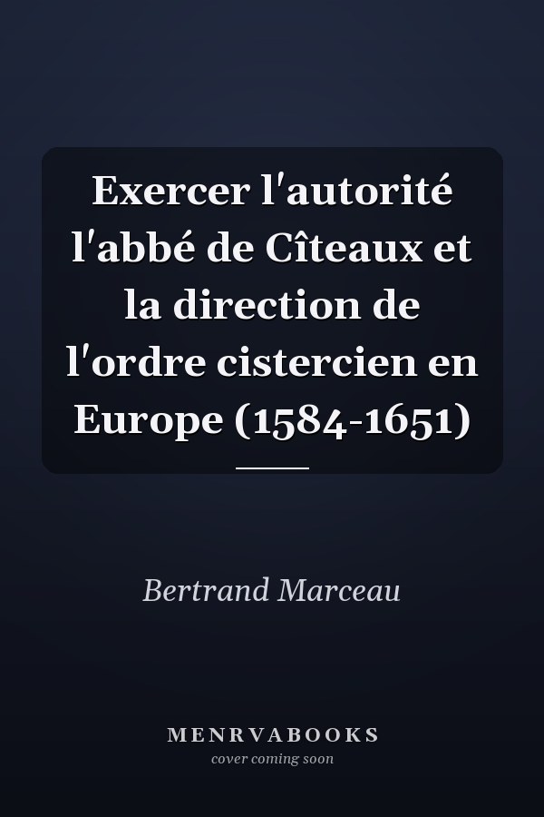 Exercer l'autorité l'abbé de Cîteaux et la direction de l'ordre cistercien en Europe (1584-1651)