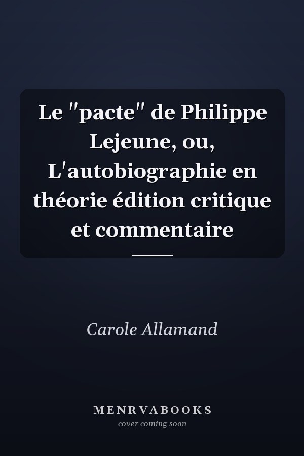 Le "pacte" de Philippe Lejeune, ou, L'autobiographie en théorie édition critique et commentaire