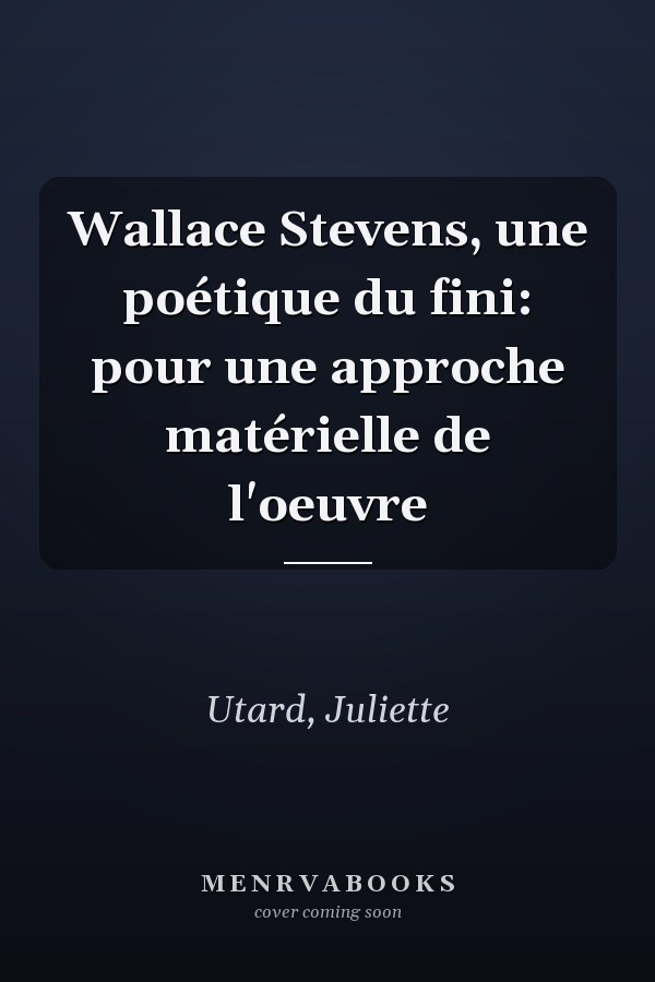 Wallace Stevens, une poétique du fini: pour une approche matérielle de l'oeuvre