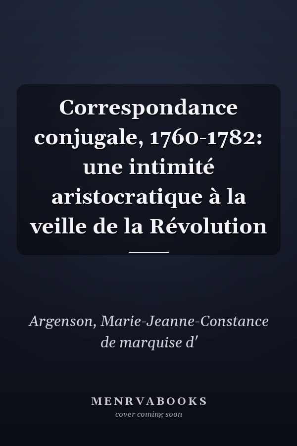 Correspondance conjugale, 1760-1782: une intimité aristocratique à la veille de la Révolution