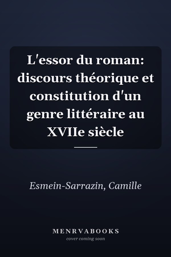 L'essor du roman: discours théorique et constitution d'un genre littéraire au XVIIe siècle