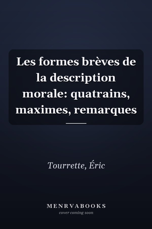 Les formes brèves de la description morale: quatrains, maximes, remarques