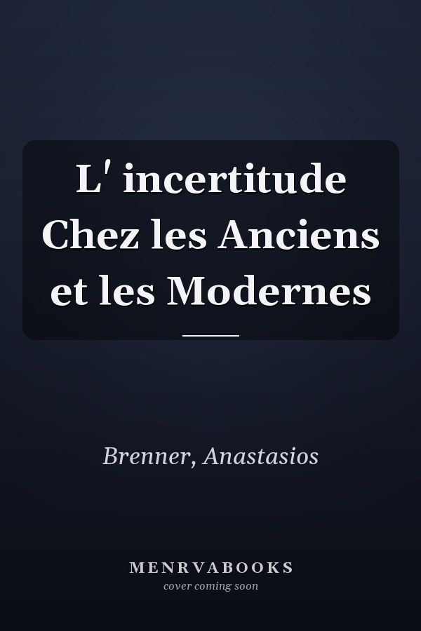 L' incertitude Chez les Anciens et les Modernes