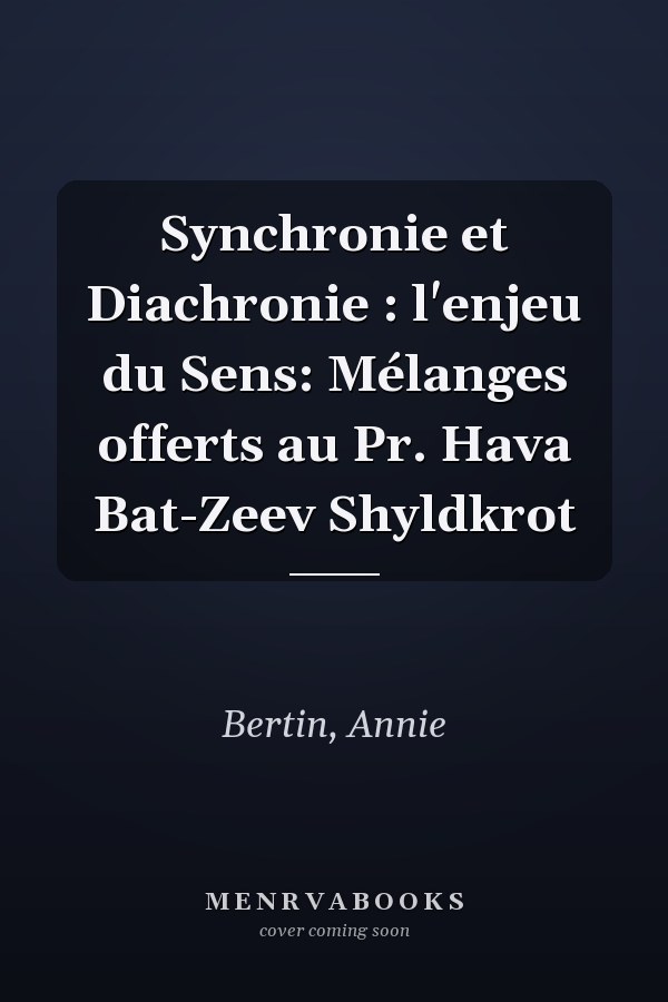 Synchronie et Diachronie : l'enjeu du Sens: Mélanges offerts au Pr. Hava Bat-Zeev Shyldkrot