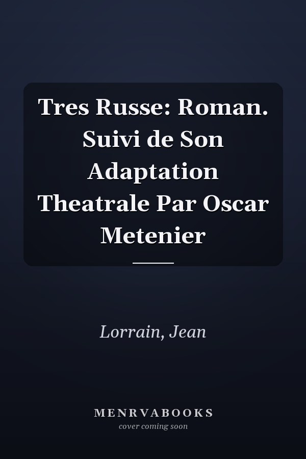 Tres Russe: Roman. Suivi de Son Adaptation Theatrale Par Oscar Metenier