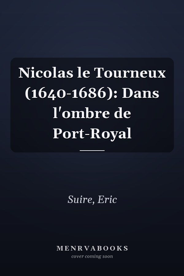 Nicolas le Tourneux (1640-1686): Dans l'ombre de Port-Royal